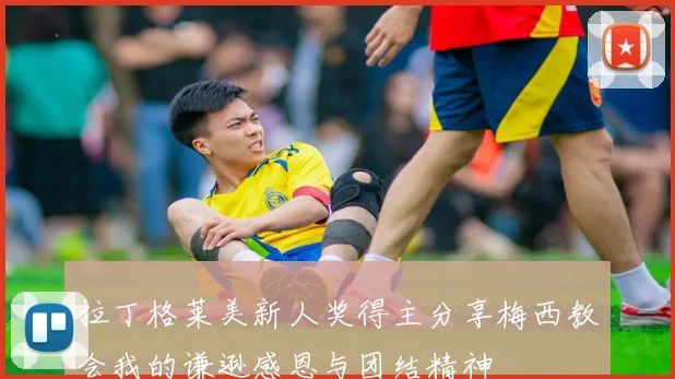 拉丁格莱美新人奖得主分享梅西教会我的谦逊感恩与团结精神