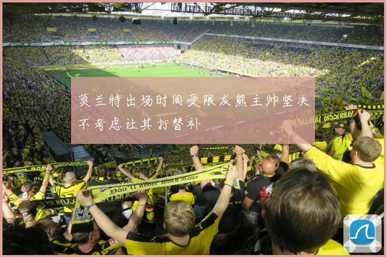 莫兰特出场时间受限灰熊主帅坚决不考虑让其打替补